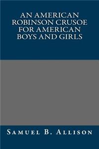 An American Robinson Crusoe for American Boys and Girls