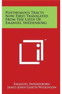 Posthumous Tracts Now First Translated from the Latin of Emanuel Swedenborg