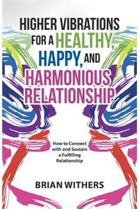 Higher Vibrations for a Healthy, Happy and Harmonious Relationship