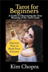 Tarot: Tarot Reading: A Guide to Discovering the True Meaning of the Tarot Cards and How to Read Your Fortune(tarot Witches, Tarot Cards for Beginners, Astrology, Numerology, Palmistry)