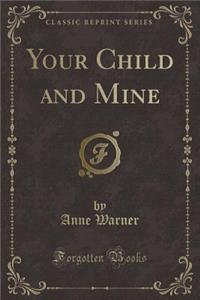 Your Child and Mine (Classic Reprint)