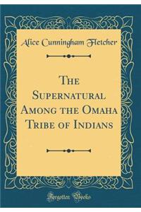 The Supernatural Among the Omaha Tribe of Indians (Classic Reprint)