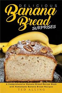 Delicious Banana Bread Surprises: A Comprehensive Banana Bread Recipe Book with Homemade Banana Bread Recipes