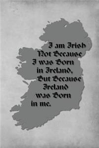 Vintage Irish Sayings Journal - I Am Irish, Not Because I Was Born in Ireland, But Because Ireland Was Born In Me (Grey)