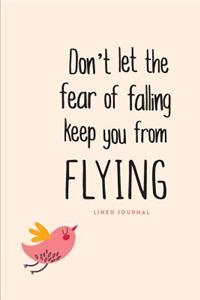 Lined Journal: Don't Let the Fear of Falling Keep You from Flying: Daily Notebook, 200 Lined Pages, 6