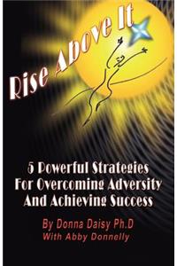 Rise above it: 5 Powerful Strategies for Overcoming Adversity and Acheiving Success