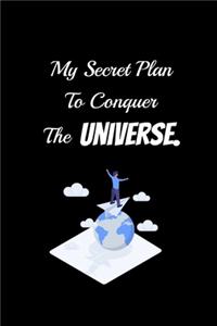 My Secret Plan to Conquer the Universe.