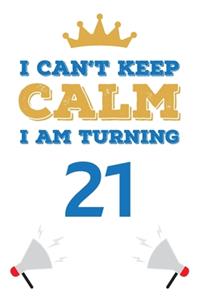 I Can't Keep Calm I Am Turning 21
