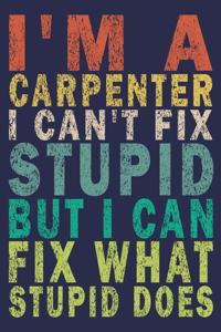 I Am A Carpenter I Can't Fix Stupid But I Can Fix What Stupid Does