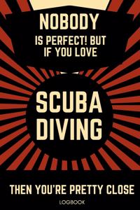 Nobody Is Perfect! But If You Love Scuba Diving Then You're Pretty Close Logbook