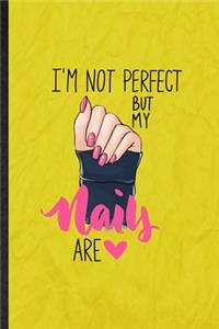 I'm Not Perfect but My Nails Are