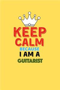 Keep Calm Because I Am A Guitarist - Funny Guitarist Notebook And Journal Gift