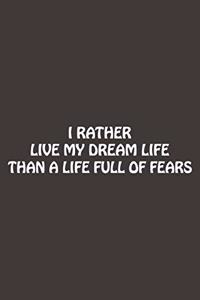 I Rather Live My Dream Life Than A Life Full Of Fears