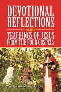 Devotional Reflections on the Teachings of Jesus from the Four Gospels