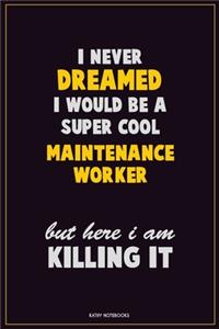 I Never Dreamed I would Be A Super Cool Maintenance Worker But Here I Am Killing It