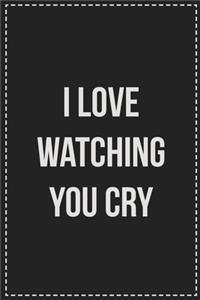 I Love Watching You Cry