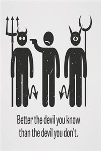 Better the devil you konw than the devil you don't