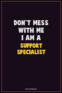 Don't Mess With Me, I Am A Support Specialist