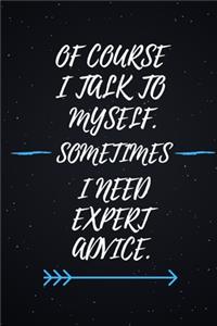 Of Course I Talk To Myself. Sometimes I Need Expert Advice.: Blank Lined notebook - Gift for men and women - Funny Office journal - 120 pages and "6 x 9" inches in size.