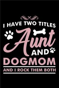 I Have Two Titles Aunt and Dogmom and I Rock Them Both