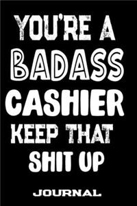 You're A Badass Cashier Keep That Shit Up
