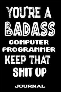 You're A Badass Computer Programmer Keep That Shit Up