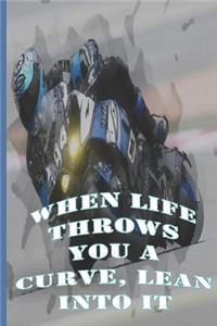 When life throws you a curve, lean into it.