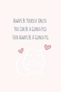 Always Be Yourself Unless You Can Be A Guinea Pigs Then Always Be A Guinea Pig
