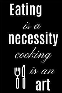 Eating is a necessity cooking is a art