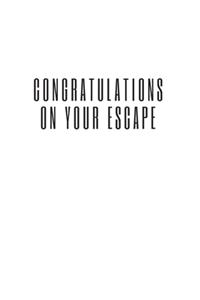 Congratulations on your escape