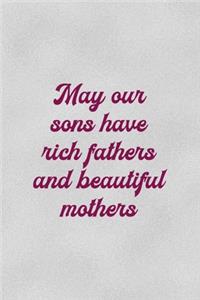 May Our Sons Have rich Fathers And Beautiful Mothers