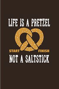 Life Is A Pretzel Not A Saltstick