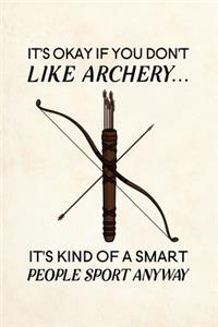 It's Okay If You Don't Like Archery It's Kind Of A Smart People Sport Anyway
