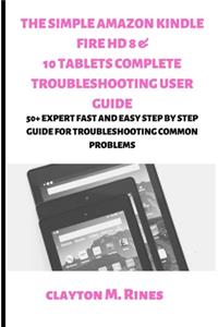 Simple Amazon Kindle Fire HD 8 & 10 Tablets Complete Troubleshooting User Guide