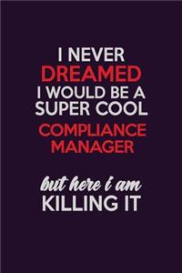I Never Dreamed I Would Be A Super cool Compliance Manager But Here I Am Killing It