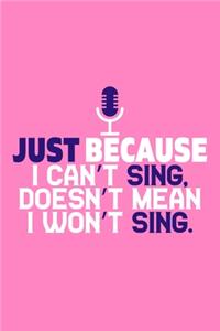 Just Because I Can't Sing Doesn't Mean I Won't Sing.