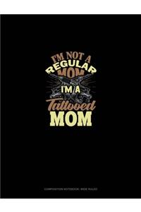 I'm Not A Regular Mom I'm A Tattooed Mom