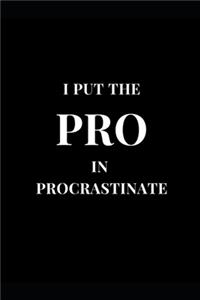 I Put The Pro In Procrastinate