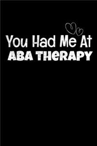 You Had Me At Aba Therapy: Journal Gift For Applied Behavior Analyst Aba Therapist (Blank Lined 120 Pages 6" x 9")