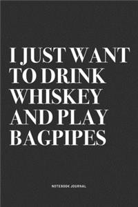 I Just Want To Drink Whiskey And Play Bagpipes