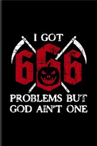 I Got 666 Problems But God Ain't One