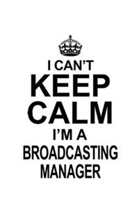 I Can't Keep Calm I'm A Broadcasting Manager