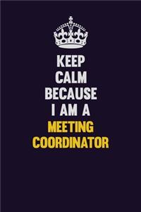 Keep Calm Because I Am A Meeting Coordinator