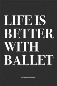 Life Is Better With Ballet