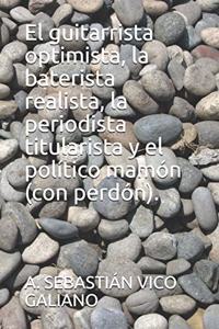 guitarrista optimista, la baterista realista, la periodista titularista y el político mamón (con perdón).