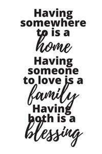 Having Somewhere To Is A Home Having Someone To Love Is A Family Having Both Is A Blessing - Housewarming Present