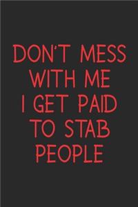 Don't Mess With Me I Get Paid To Stab People