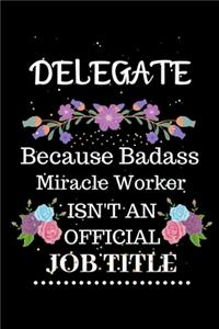 Delegate Because Badass Miracle Worker Isn't an Official Job Title