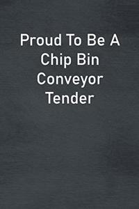 Proud To Be A Chip Bin Conveyor Tender