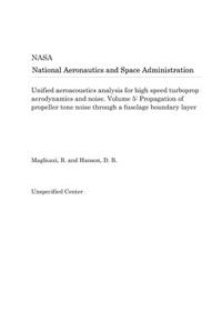 Unified Aeroacoustics Analysis for High Speed Turboprop Aerodynamics and Noise. Volume 5